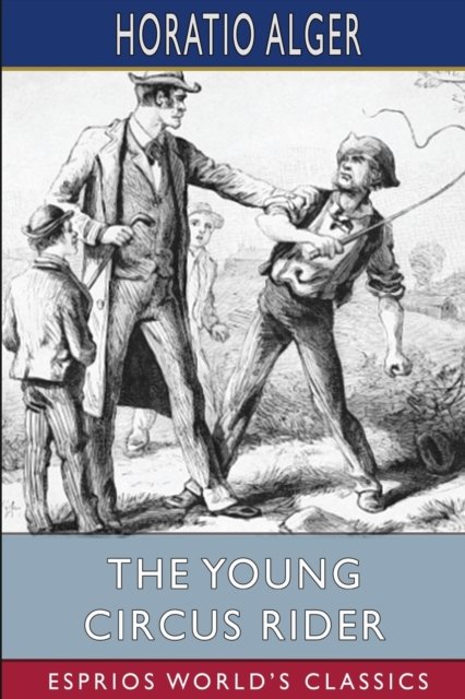 Cover for Alger Horatio Alger · The Young Circus Rider (Esprios Classics) (Pocketbok) (2024)