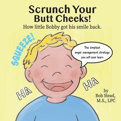 Scrunch Your Butt Cheeks: How Little Bobby Found His Smile - Stead Bob Stead - Kirjat - Independently published - 9798357765086 - keskiviikko 12. lokakuuta 2022