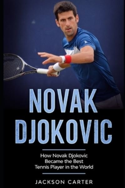 Cover for Jackson Carter · Novak Djokovic: How Novak Djokovic Became the Best Tennis Player in the World (Pocketbok) (2021)