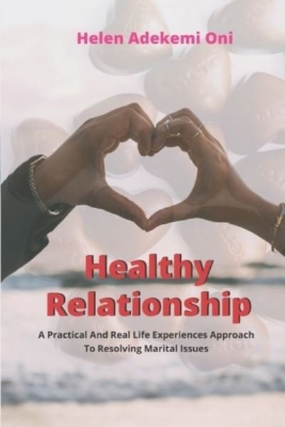 Cover for Helen Adekemi Oni · Healthy Relationship: A Practical And Real Life Experiences Approach To Resolving Marital Issues (Paperback Book) (2021)
