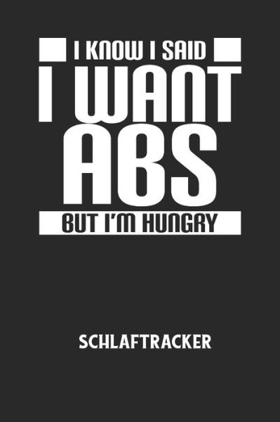 Cover for Schlaftracker Notizbuch · I KNOW I SAID I WANT ABS BUT I'M HUNGRY - Schlaftracker (Paperback Book) (2020)