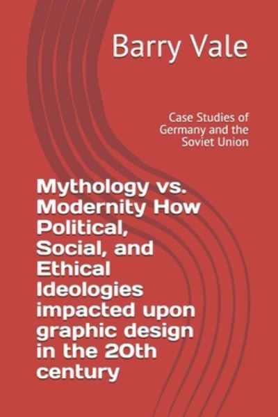 Cover for Barry Vale · Mythology vs. Modernity How Political, Social, and Ethical Ideologies impacted upon graphic design in the 20th century (Paperback Book) (2020)