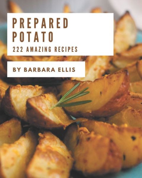 Cover for Barbara Ellis · 222 Amazing Prepared Potato Recipes (Paperback Book) (2020)