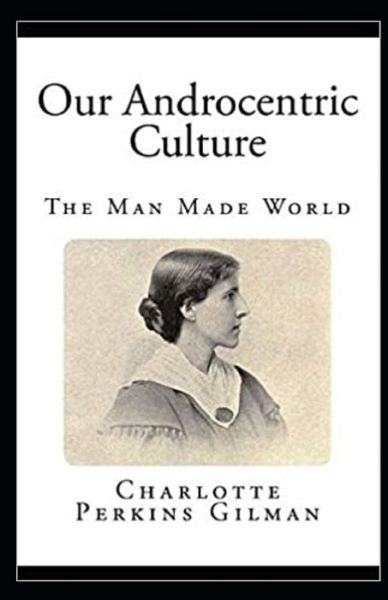 Cover for Charlotte Gilman · Our Androcentric Culture Or The Man-Made World Illustrated (Paperback Book) (2021)