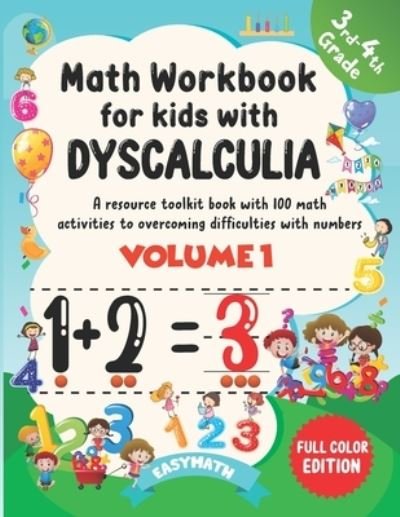 Cover for Easymath · Math Workbook For Kids With Dyscalculia. A resource toolkit book with 100 math activities to overcoming difficulties with numbers. Volume 1. Full color Edition. (Paperback Book) (2021)