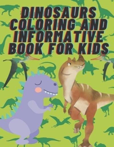 Cover for Gerges Zakka · Dinosaurs Coloring and Informative Book for Kids.: Amazing Coloring Book for All the Kids Who Love Dinosaurs with Amazing and Fun Facts. (Pocketbok) (2021)
