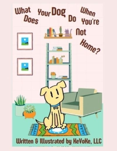 What Does Your Dog Do When You're Not Home? - LLC Kevoke Kevoke - Livros - Independently Published - 9798841156086 - 28 de julho de 2022