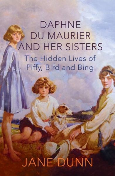 Cover for Jane Dunn · Daphne du Maurier and her Sisters: The Hidden Lives of Piffy, Bird and Bing (Hardcover Book) (2013)