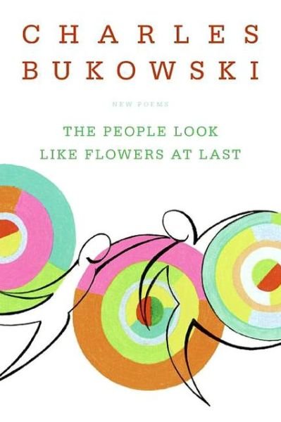 Cover for Charles Bukowski · The People Look Like Flowers At Last: New Poems (Paperback Book) (2014)