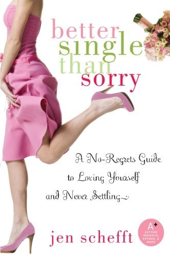Jen Schefft · Better Single Than Sorry: a No-regrets Guide to Loving Yourself and Never Settling (Paperback Book) [Reprint edition] (2019)