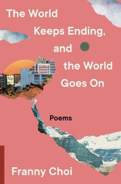 Cover for Franny Choi · The World Keeps Ending, and the World Goes On (Hardcover Book) (2022)