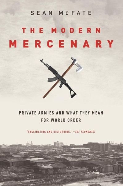Cover for McFate, Sean (Associate Professor, Associate Professor, National Defense University) · The Modern Mercenary: Private Armies and What They Mean for World Order (Paperback Bog) (2017)