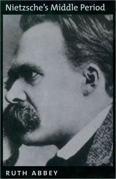 Cover for Abbey, Ruth (Lecturer, College of Arts, Lecturer, College of Arts, University of Notre Dame, Australia) · Nietzsche's Middle Period (Hardcover Book) (2000)