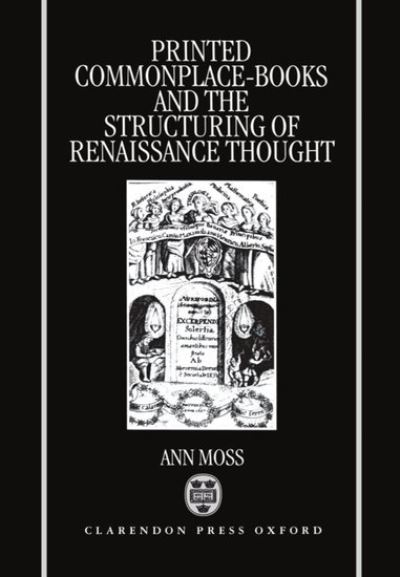 Cover for Moss, Ann (Reader in French, Reader in French, University of Durham) · Printed Commonplace-Books and the Structuring of Renaissance Thought (Hardcover Book) (1996)