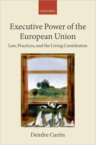 Cover for Curtin, Deirdre (, Professor of European Law, University of Amsterdam and Professor of International and European Governance, University of Utrecht) · Executive Power of the European Union: Law, Practices, and the Living Constitution - Collected Courses of the Academy of European Law (Hardcover Book) (2009)