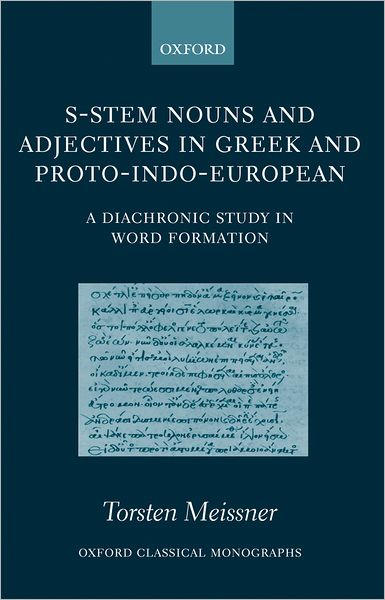 Cover for Meissner, Torsten (University Lecturer in Classics (Philology and Linguistics), and Fellow of Pembroke College, Cambridge) · S-Stem Nouns and Adjectives in Greek and Proto-Indo-European: A Diachronic Study in Word Formation - Oxford Classical Monographs (Hardcover Book) (2006)