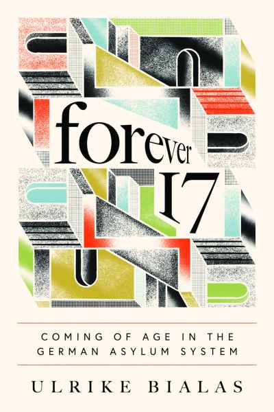 Cover for Ulrike Bialas · Forever 17: Coming of Age in the German Asylum System - Ethnographic Encounters and Discoveries (Paperback Book) (2023)