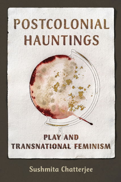 Cover for Sushmita Chatterjee · Postcolonial Hauntings: Play and Transnational Feminism - Dissident Feminisms (Paperback Book) (2024)