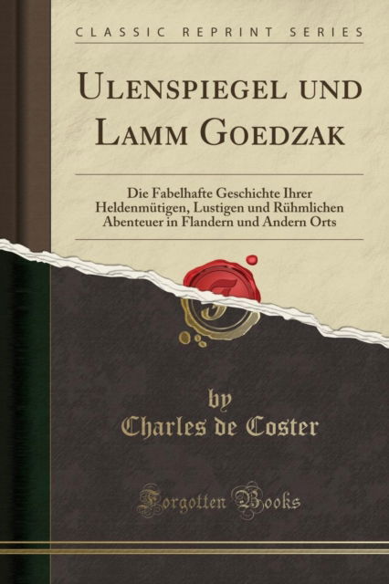 Cover for Charles de Coster · Ulenspiegel Und Lamm Goedzak : Die Fabelhafte Geschichte Ihrer Heldenmutigen, Lustigen Und Ruhmlichen Abenteuer in Flandern Und Andern Orts (Classic Reprint) (Paperback Book) (2018)