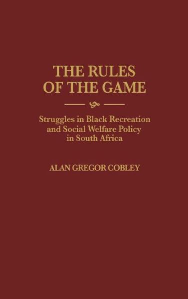 Cover for Alan G. Cobley · The Rules of the Game: Struggles in Black Recreation and Social Welfare Policy in South Africa - Contributions in Afro-American and African Studies: Contemporary Black Poets (Innbunden bok) (1997)