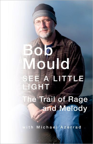 Cover for Bob Mould · See a Little Light: the Trail of Rage and Melody (Hardcover Book) (2011)