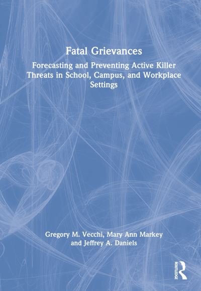 Cover for Vecchi, Gregory M. (Missouri Western State University) · Fatal Grievances: Forecasting and Preventing Active Killer Threats in School, Campus, and Workplace Settings (Innbunden bok) (2022)