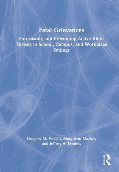 Cover for Vecchi, Gregory M. (Missouri Western State University) · Fatal Grievances: Forecasting and Preventing Active Killer Threats in School, Campus, and Workplace Settings (Gebundenes Buch) (2022)