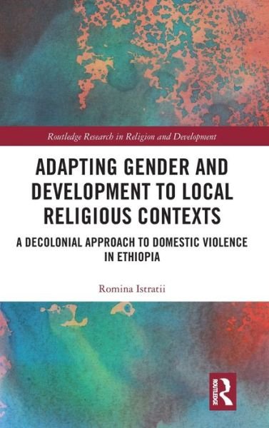 Cover for Romina Istratii · Adapting Gender and Development to Local Religious Contexts: A Decolonial Approach to Domestic Violence in Ethiopia - Routledge Research in Religion and Development (Hardcover Book) (2020)