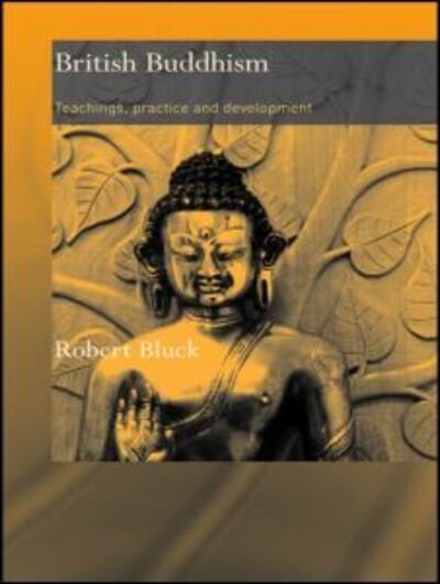 Cover for Bluck, Robert (Open University, UK) · British Buddhism: Teachings, Practice and Development - Routledge Critical Studies in Buddhism (Paperback Book) (2008)