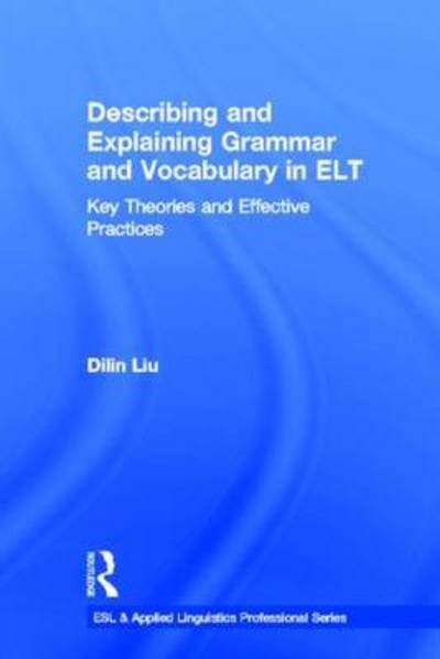 Cover for Dilin Liu · Describing and Explaining Grammar and Vocabulary in ELT: Key Theories and Effective Practices - ESL &amp; Applied Linguistics Professional Series (Gebundenes Buch) (2013)