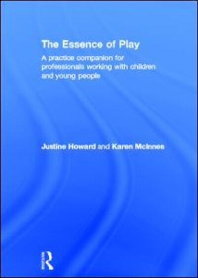 Cover for Howard, Justine (Swansea University) · The Essence of Play: A Practice Companion for Professionals Working with Children and Young People (Hardcover Book) (2013)