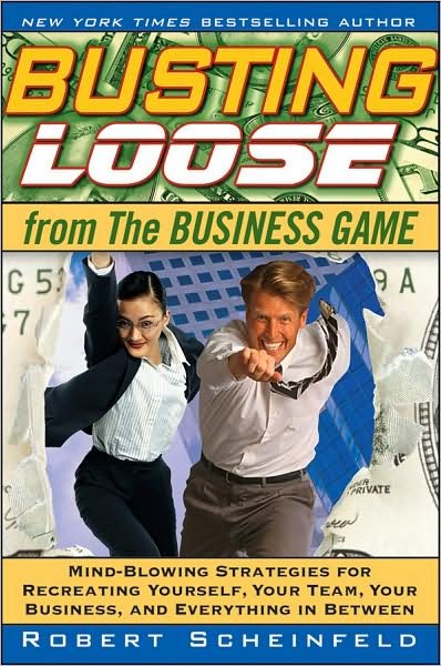 Cover for Robert Scheinfeld · Busting Loose From the Business Game: Mind-Blowing Strategies for Recreating Yourself, Your Team, Your Business, and Everything in Between (Hardcover bog) (2009)