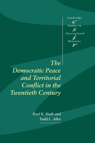Cover for Huth, Paul K. (University of Michigan, Ann Arbor) · The Democratic Peace and Territorial Conflict in the Twentieth Century - Cambridge Studies in International Relations (Pocketbok) (2003)