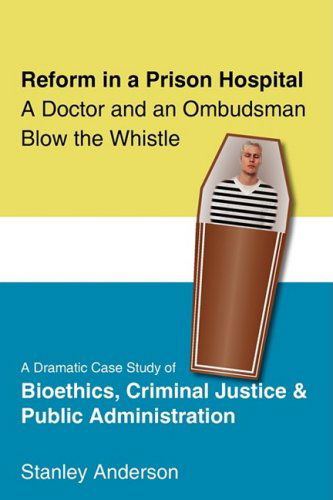 Cover for Stanley Anderson · Reform in a Prison Hospital: a Dramatic Case Study of Bioethics, Criminal Justice and Public Administration (Paperback Book) (2009)