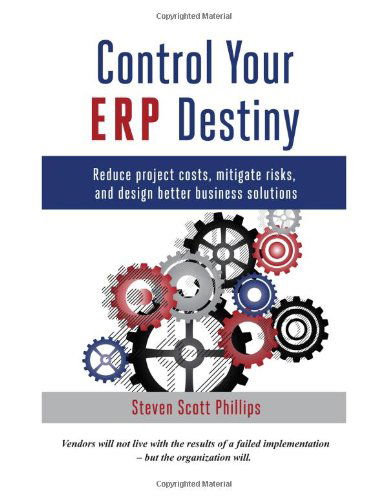 Cover for Steven Phillips · Control Your ERP Destiny: Reduce Project Costs, Mitigate Risks, and Design Better Business Solutions (Paperback Book) [First edition] (2022)