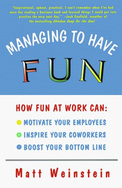 Cover for Matt Weinstein · Managing to Have Fun: How Fun at Work Can Motivate Your Employees, Inspire Your Co-workers and Boost Your Bottom Line (Paperback Book) [New edition] (1997)