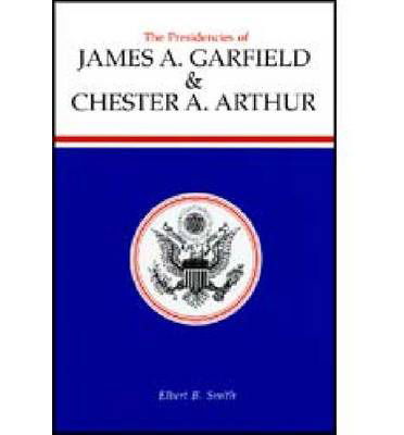 The Presidencies of James A.Garfield and Chester A. Arthur - American Presidency Series - Justus D. Doenecke - Books - University Press of Kansas - 9780700602087 - April 30, 1981