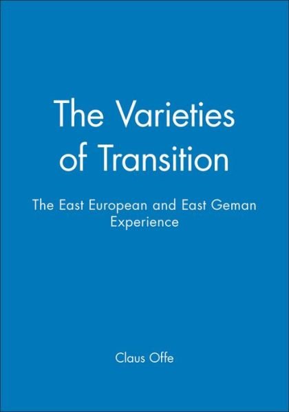 Cover for Offe, Claus (Humboldt University, Berlin) · The Varieties of Transition: The East European and East Geman Experience (Gebundenes Buch) (1996)