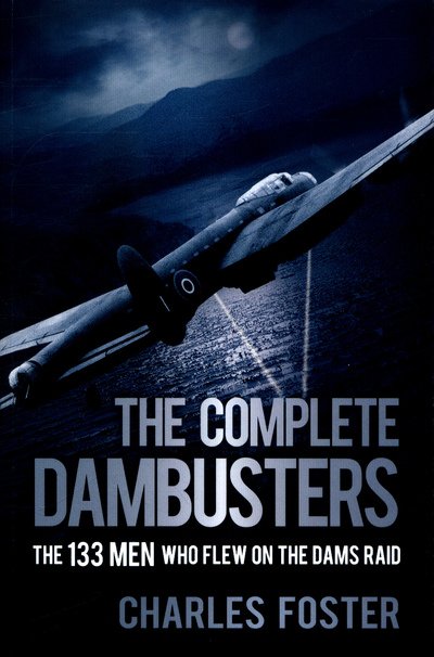 Cover for Charles Foster · The Complete Dambusters: The 133 Men Who Flew on the Dams Raid (Taschenbuch) (2018)