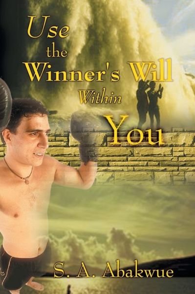 Use the Winner's Will Within You - S. A. Abakwue - Bücher - Authorhouse - 9780759662087 - 1. Dezember 2002