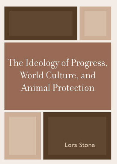 Cover for Lora Stone · The Ideology of Progress, World Culture, and Animal Protection (Paperback Book) (2006)