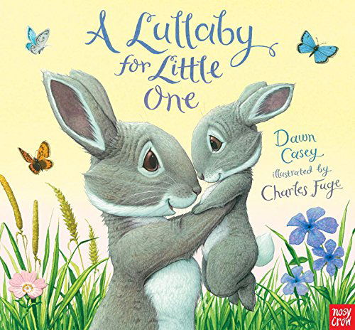 A Lullaby for Little One - Dawn Casey - Books - Nosy Crow - 9780763676087 - January 29, 2015