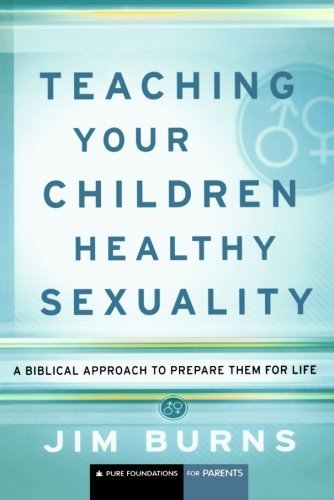 Cover for Jim Burns · Teaching Your Children Healthy Sexuality – A Biblical Approach to Prepare Them for Life (Paperback Book) (2008)