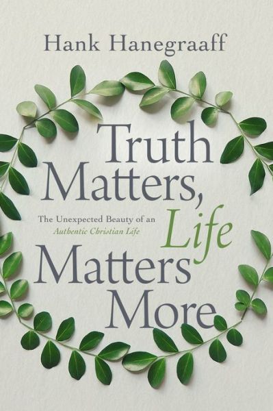 Cover for Hank Hanegraaff · Truth Matters, Life Matters More: The Unexpected Beauty of an Authentic Christian Life (Paperback Book) (2020)