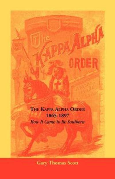Cover for Gary Thomas Scott · The Kappa Alpha Order, 1865-1897: How It Came to Be Southern (Paperback Book) (2009)