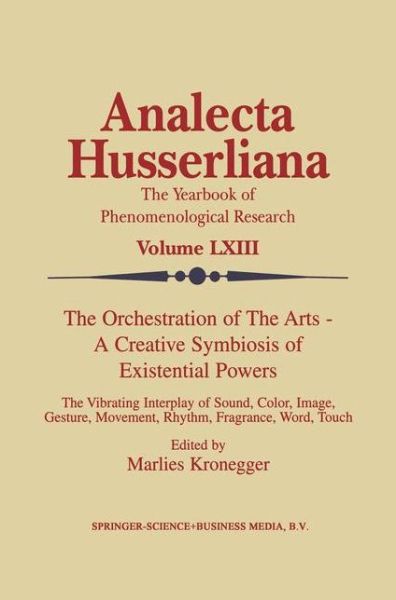 Cover for Marlies Kronegger · The Orchestration of the Arts — A Creative Symbiosis of Existential Powers: The Vibrating Interplay of Sound, Color, Image, Gesture, Movement, Rhythm, Fragrance, Word, Touch - Analecta Husserliana (Hardcover Book) [2000 edition] (2000)