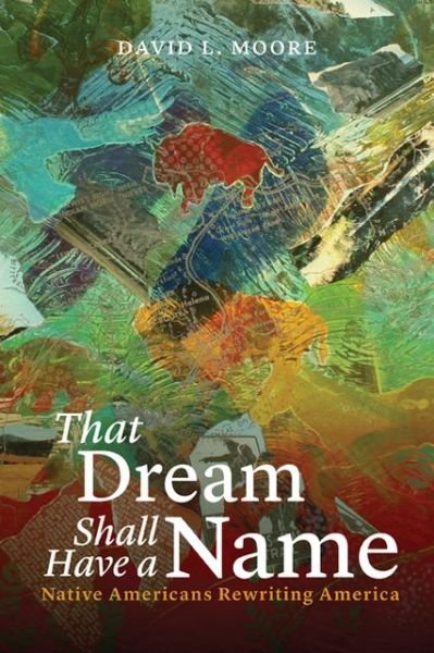 Cover for David L. Moore · That Dream Shall Have a Name: Native Americans Rewriting America (Paperback Book) (2014)