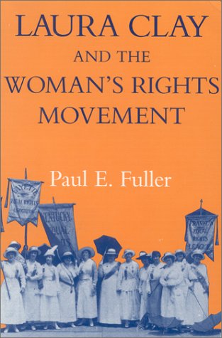 Laura Clay and the Woman's Rights Movement - Paul E. Fuller - Kirjat - The University Press of Kentucky - 9780813108087 - keskiviikko 9. syyskuuta 1992