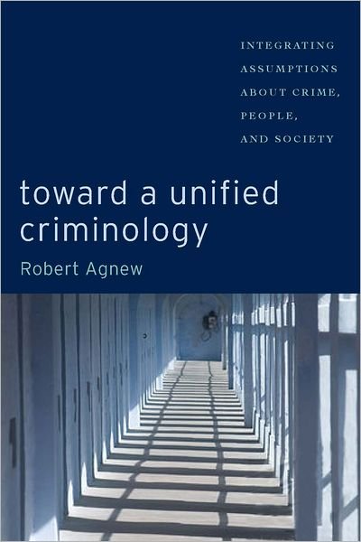 Cover for Robert Agnew · Toward a Unified Criminology: Integrating Assumptions about Crime, People and Society - New Perspectives in Crime, Deviance, and Law (Gebundenes Buch) (2011)