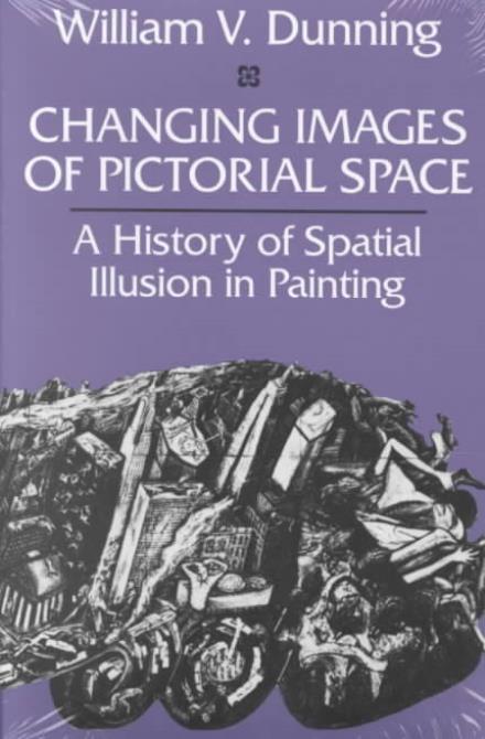 Changing Images of Pictorial Space: A History of Spatial Illusion in Painting - William V. Dunning - Books - Syracuse University Press - 9780815625087 - January 31, 1991